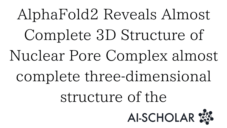 Visualize The Behavior Of Proteins! AlphaFold Reveals The Shape And Movement Of The Nuclear Membrane Pore, A Giant Protein Complex.